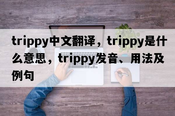 trippy中文翻譯，trippy是什么意思，trippy發(fā)音、用法及例句