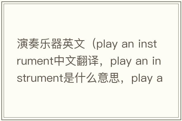 演奏樂器英文（play an instrument中文翻譯，play an instrument是什么意思，play an instrument發(fā)音、用法及例句）