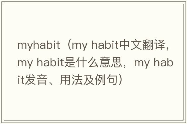 myhabit（my habit中文翻譯，my habit是什么意思，my habit發(fā)音、用法及例句）