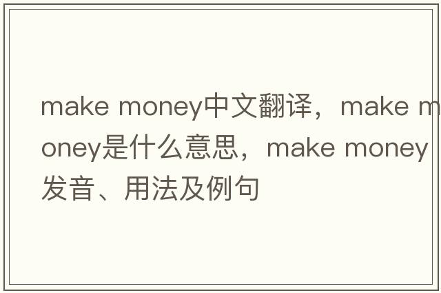 make money中文翻譯，make money是什么意思，make money發(fā)音、用法及例句