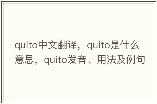 Quito中文翻譯，Quito是什么意思，Quito發(fā)音、用法及例句