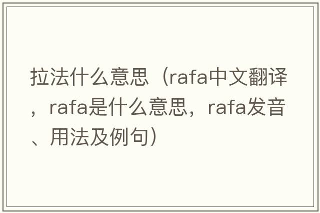 拉法什么意思（RAFA中文翻譯，RAFA是什么意思，RAFA發(fā)音、用法及例句）