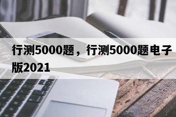行測5000題，行測5000題電子版2021
