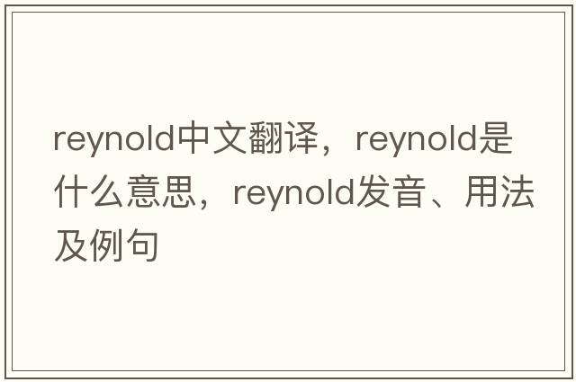 Reynold中文翻譯，Reynold是什么意思，Reynold發(fā)音、用法及例句