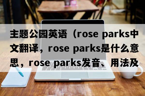 主題公園英語（rose parks中文翻譯，rose parks是什么意思，rose parks發(fā)音、用法及例句）