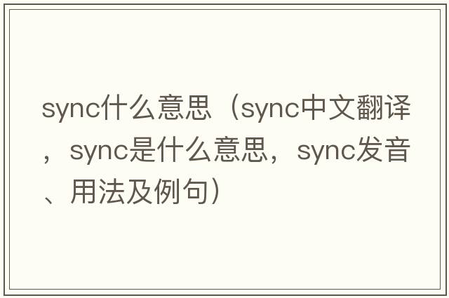 sync什么意思（sync中文翻譯，sync是什么意思，sync發(fā)音、用法及例句）