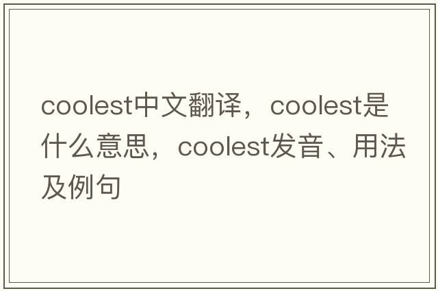 coolest中文翻譯，coolest是什么意思，coolest發(fā)音、用法及例句