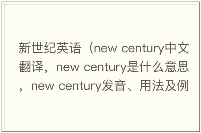 新世紀英語（new century中文翻譯，new century是什么意思，new century發(fā)音、用法及例句）