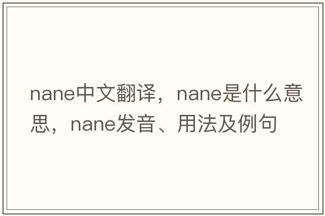 nane中文翻譯，nane是什么意思，nane發(fā)音、用法及例句