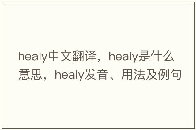 Healy中文翻譯，Healy是什么意思，Healy發(fā)音、用法及例句