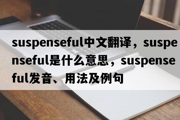 suspenseful中文翻譯，suspenseful是什么意思，suspenseful發(fā)音、用法及例句