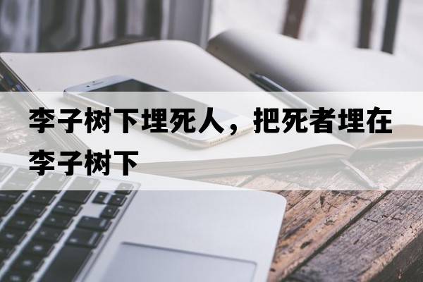 李子樹下埋死人，把死者埋在李子樹下