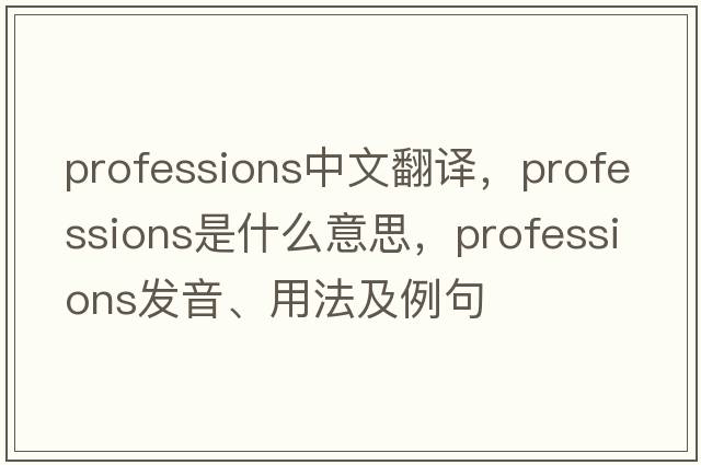 professions中文翻譯，professions是什么意思，professions發(fā)音、用法及例句