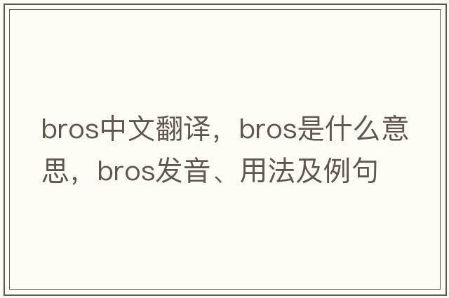 Bros中文翻譯，Bros是什么意思，Bros發(fā)音、用法及例句