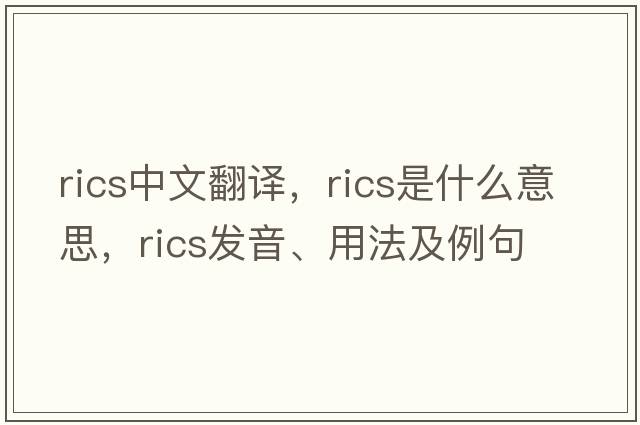 RICS中文翻譯，RICS是什么意思，RICS發(fā)音、用法及例句