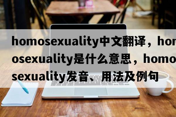 homosexuality中文翻譯，homosexuality是什么意思，homosexuality發(fā)音、用法及例句