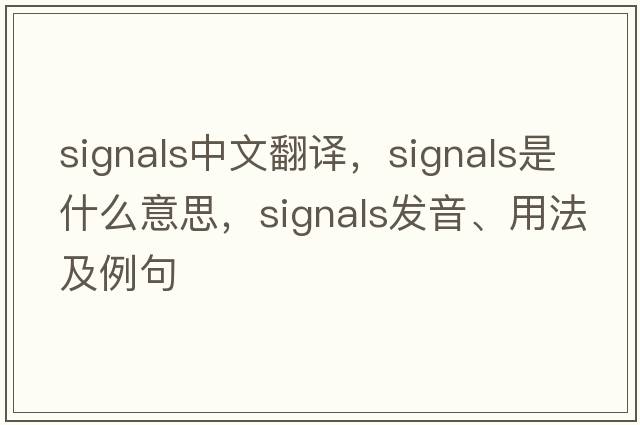 signals中文翻譯，signals是什么意思，signals發(fā)音、用法及例句