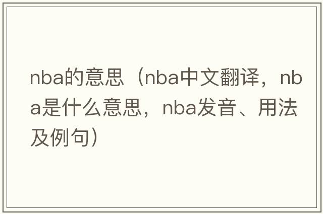 nba的意思（NBA中文翻譯，NBA是什么意思，NBA發(fā)音、用法及例句）