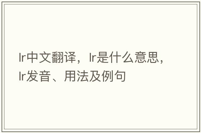 lr中文翻譯，lr是什么意思，lr發(fā)音、用法及例句