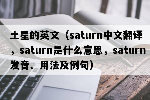 土星的英文（saturn中文翻譯，saturn是什么意思，saturn發(fā)音、用法及例句）