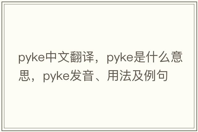 Pyke中文翻譯，Pyke是什么意思，Pyke發(fā)音、用法及例句