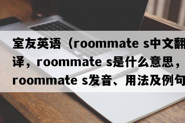室友英語（roommate s中文翻譯，roommate s是什么意思，roommate s發(fā)音、用法及例句）