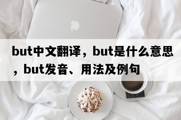 but中文翻譯，but是什么意思，but發(fā)音、用法及例句