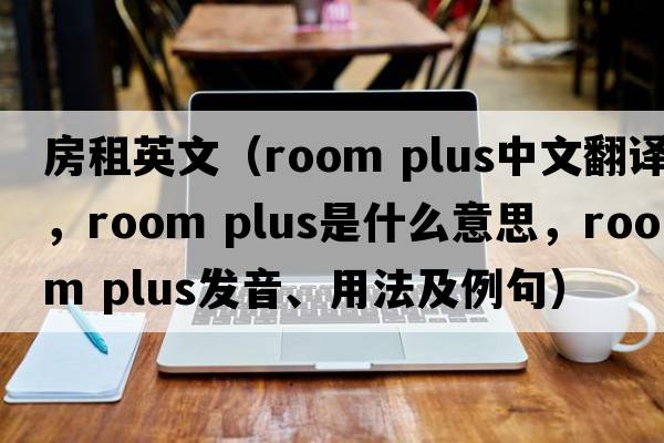 房租英文（room plus中文翻譯，room plus是什么意思，room plus發(fā)音、用法及例句）