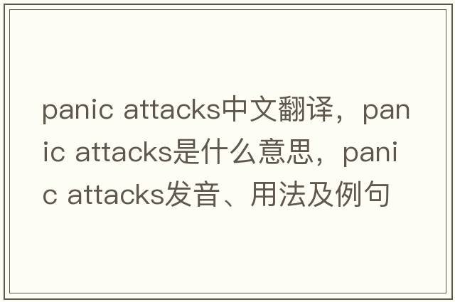 panic attacks中文翻譯，panic attacks是什么意思，panic attacks發(fā)音、用法及例句