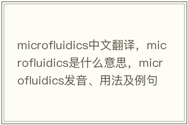 microfluidics中文翻譯，microfluidics是什么意思，microfluidics發(fā)音、用法及例句