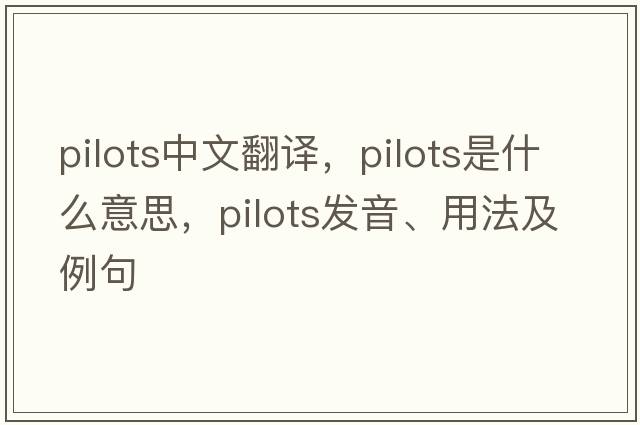 pilots中文翻譯，pilots是什么意思，pilots發(fā)音、用法及例句