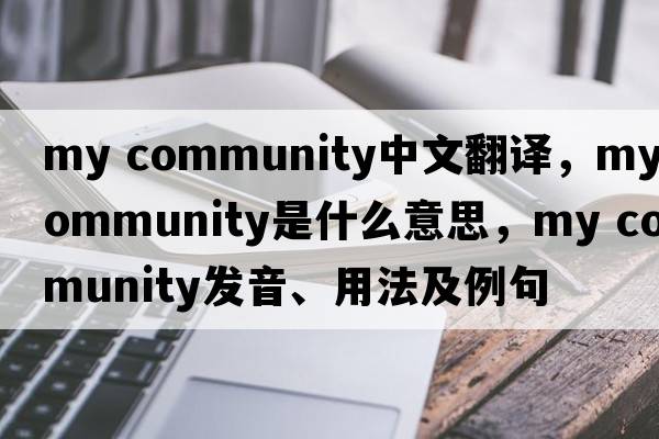 my community中文翻譯，my community是什么意思，my community發(fā)音、用法及例句