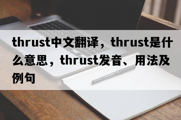 thrust中文翻譯，thrust是什么意思，thrust發(fā)音、用法及例句