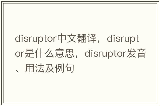 disruptor中文翻譯，disruptor是什么意思，disruptor發(fā)音、用法及例句