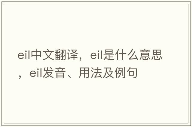 eil中文翻譯，eil是什么意思，eil發(fā)音、用法及例句