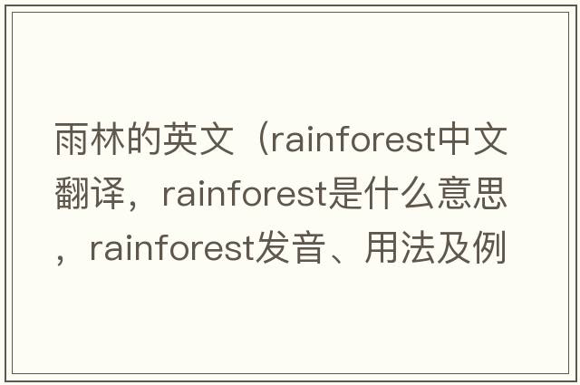 雨林的英文（rainforest中文翻譯，rainforest是什么意思，rainforest發(fā)音、用法及例句）
