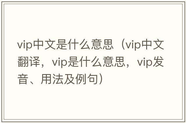 vip中文是什么意思（vip中文翻譯，vip是什么意思，vip發(fā)音、用法及例句）