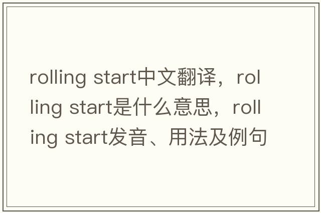 rolling start中文翻譯，rolling start是什么意思，rolling start發(fā)音、用法及例句